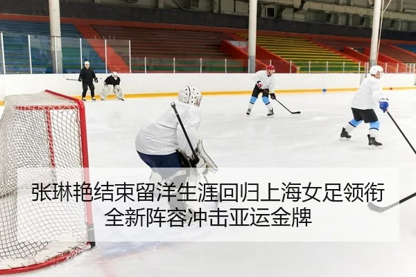 张琳艳结束留洋生涯回归上海女足领衔全新阵容冲击亚运金牌